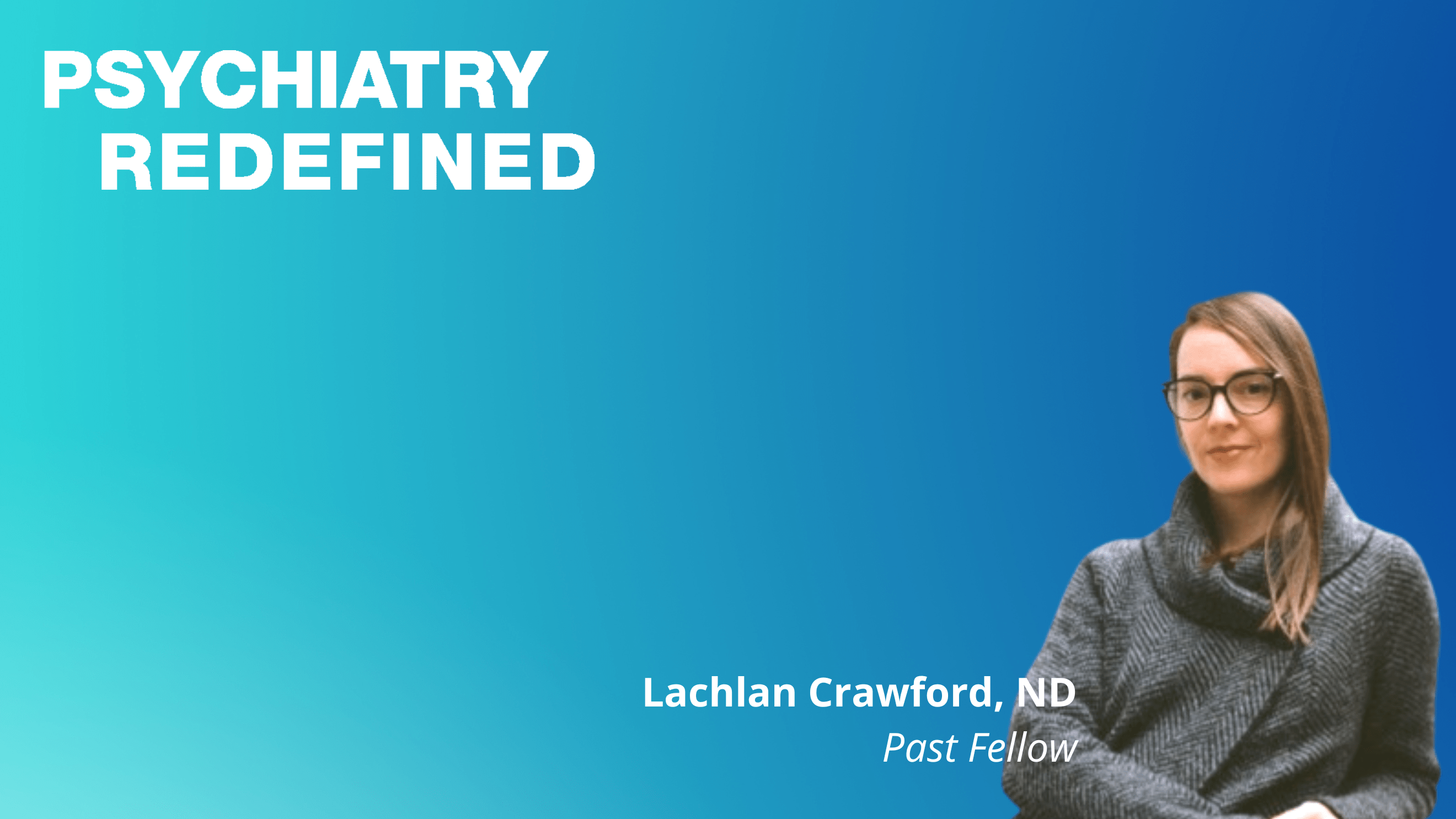 Lachlan Crawford, ND, Past Psychiatry Redefined Fellow