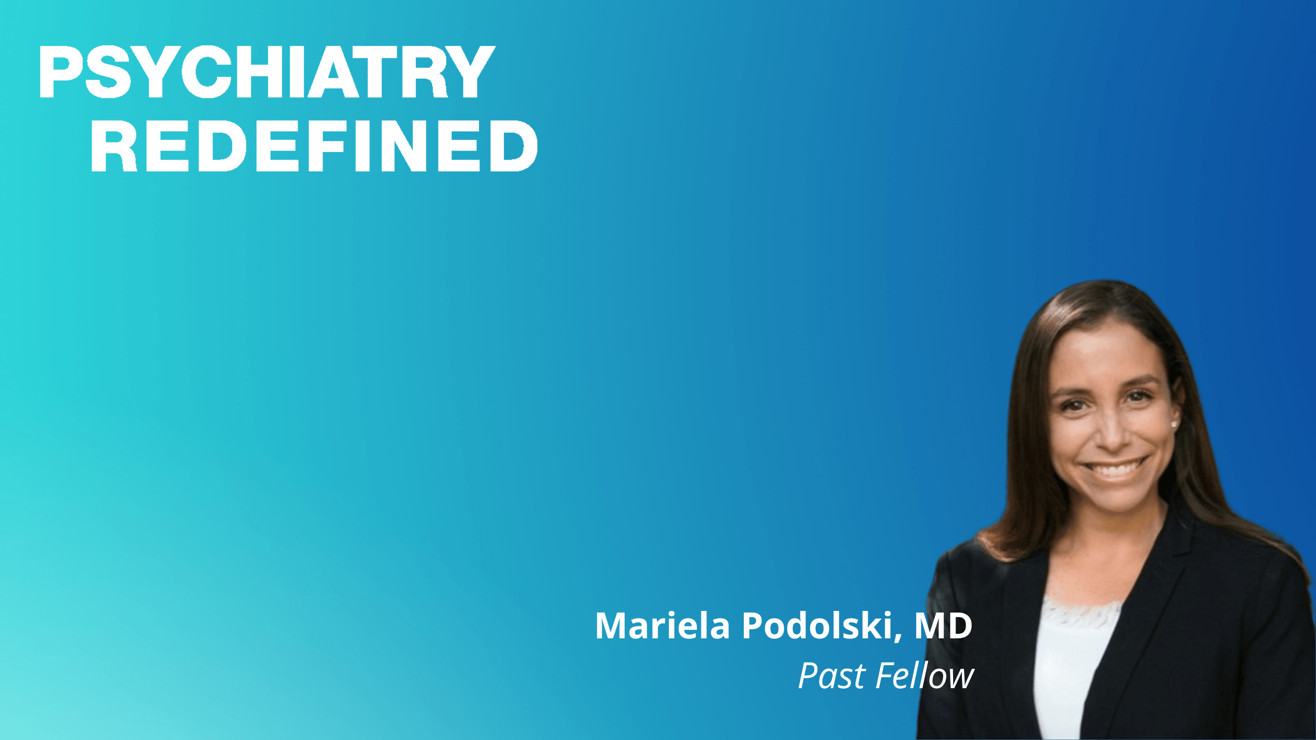 Mariela Podolski, MD, Past Psychiatry Redefined Fellow